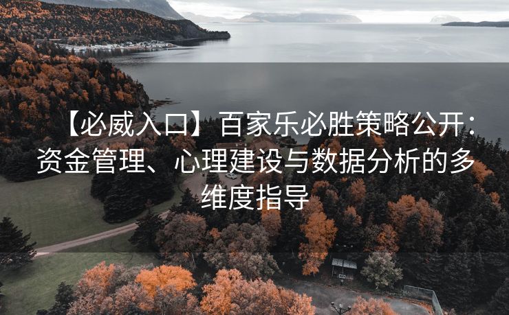 【必威入口】百家乐必胜策略公开：资金管理、心理建设与数据分析的多维度指导