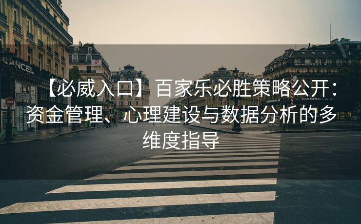 【必威入口】百家乐必胜策略公开：资金管理、心理建设与数据分析的多维度指导