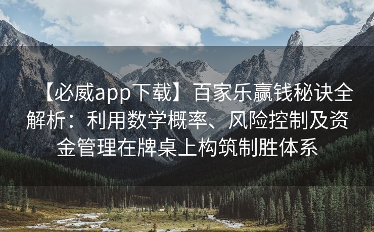 【必威app下载】百家乐赢钱秘诀全解析：利用数学概率、风险控制及资金管理在牌桌上构筑制胜体系