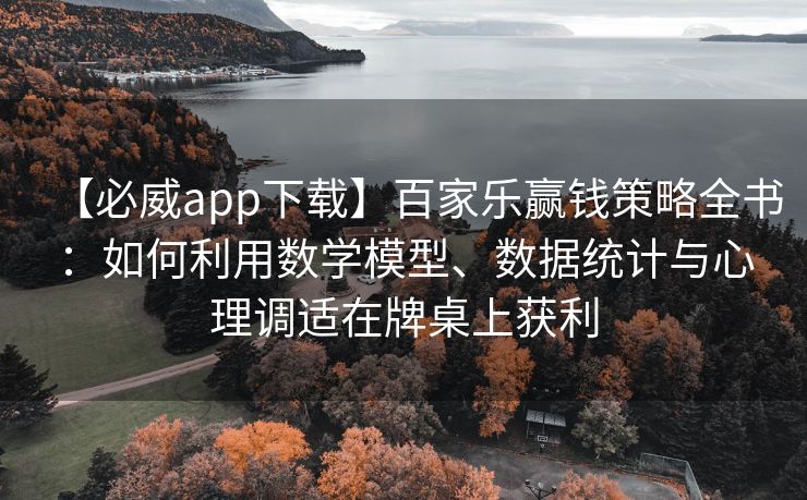 【必威app下载】百家乐赢钱策略全书：如何利用数学模型、数据统计与心理调适在牌桌上获利